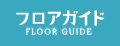 フロアガイド　FLOOR GUIDE