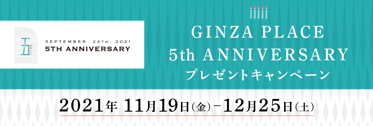 GINZA PLACE 5TH ANNIVERSARY v[gLy[